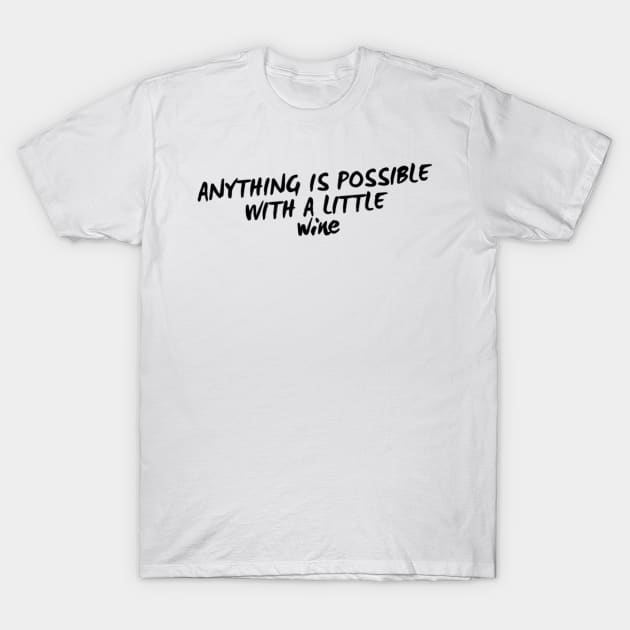 Anything Is Possible With A Little Wine. Funny Wine Lover Quote T-Shirt by That Cheeky Tee